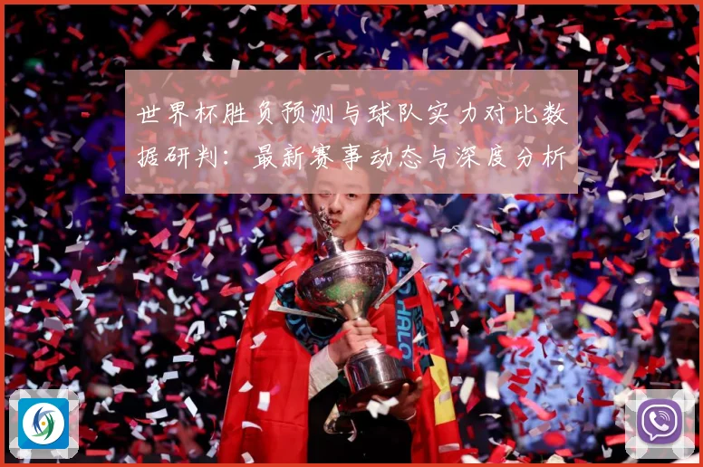 世界杯胜负预测与球队实力对比数据研判：最新赛事动态与深度分析