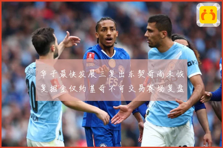 华子最快发展三复出东契奇尚未恢复掘金仅约基奇不可交易赛场复盘：最新赛事动态与深度分析