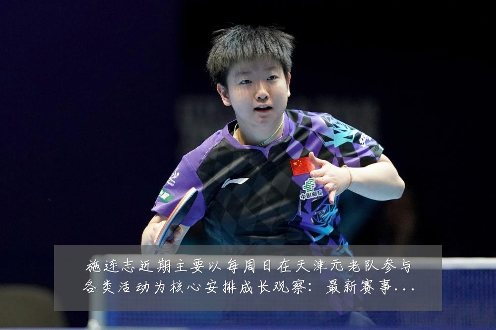 施连志近期主要以每周日在天津元老队参与各类活动为核心安排成长观察:最新赛事动态与深度分析